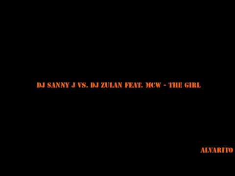 dj sanny j vs. dj zulan feat. mcw - the girl (dj zulan bidh edit)