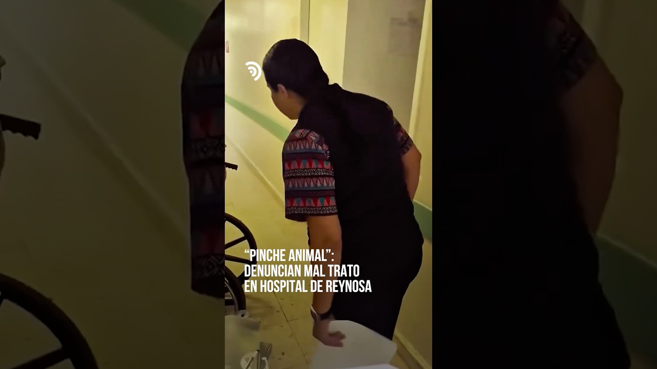 Paciente denuncia insulto en hospital de Reynosa 🏥🤬