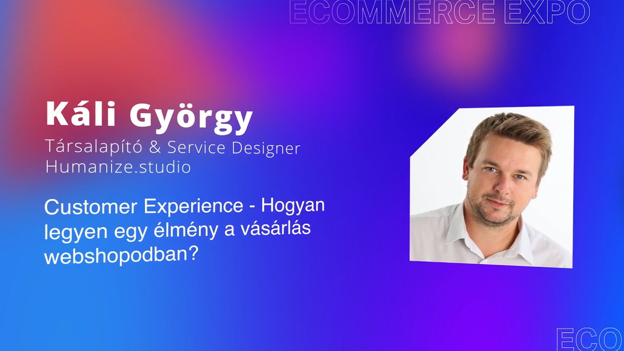 Káli György - Customer Experience - Hogyan legyen egy élmény a vásárlás webshopodban?