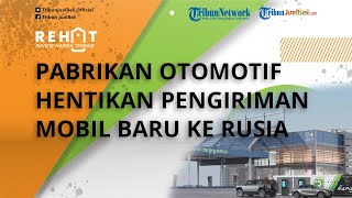 REHAT: Pabrikan Otomotif Raksasa Dunia Hentikan Pengiriman Mobil Baru ke Rusia, Ini Daftarnya