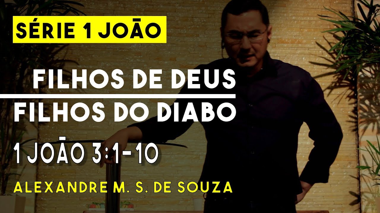 Série 1 João | Filhos de Deus ou do Diabo | 1 João 3:1-10 | Alexandre M. S. de Souza | 15/10/2017