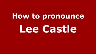 How to pronounce Lee Castle