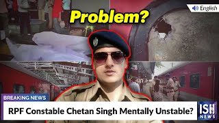 RPF Constable Chetan Singh Mentally Unstable?