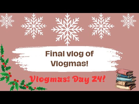 Vlogmas Day 24! Final vlog of Vlogmas!