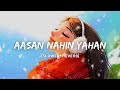 Aasan Nahi Yahan - Arijit Singh Song | Slowed And Reverb Lofi Mix