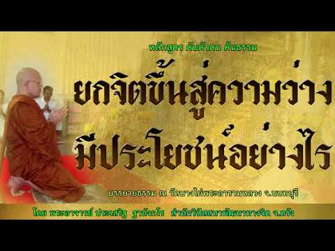 ยกจิตขึ้นสู่ความว่าง มีประโยชน์อย่างไร โดย พระอาจารย์ประเสริฐ ฐานังกโร174/62