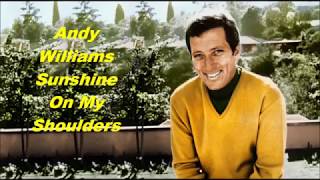 Andy Williams......Sunshine On My Shoulders.