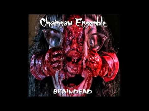 Chainsaw Ensemble - Braindead (Full Album)