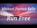 Michael Patrick Kelly - Run Free (lyrics)
