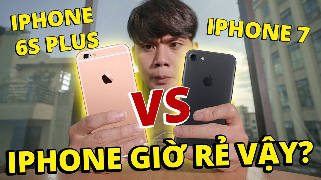 iPHONE 7 VS iPHONE 6S PLUS: iPHONE GIỜ RẺ VẬY!!!