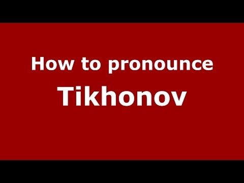 How to pronounce Tikhonov (Russian/Russia) - PronounceNames.com