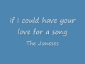 If I could have your love for a song - The Joneses