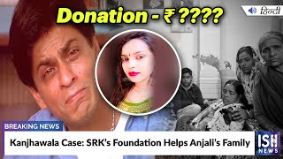 Kanjhawala Case: SRK’s Foundation Helps Anjali’s Family