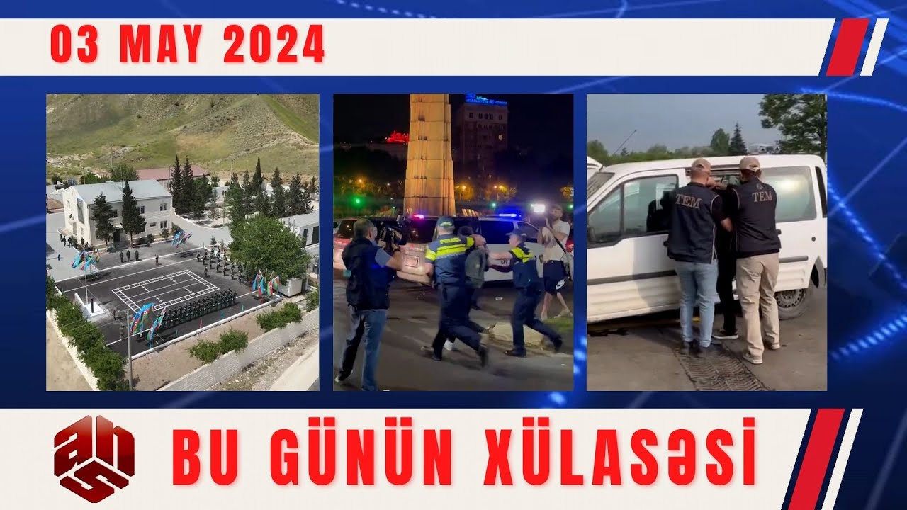 03.05.2024 ANS TV-nin videoxülasəsi I