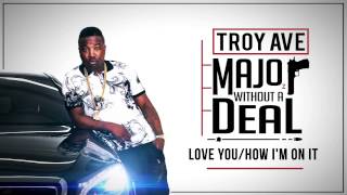Troy Ave - Love You / How I&#39;m On It (feat. Lil Twin Contraban) (Audio)