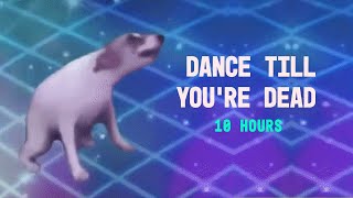 DANCE TILL YOU&#39;RE DEAD 10 HOURS