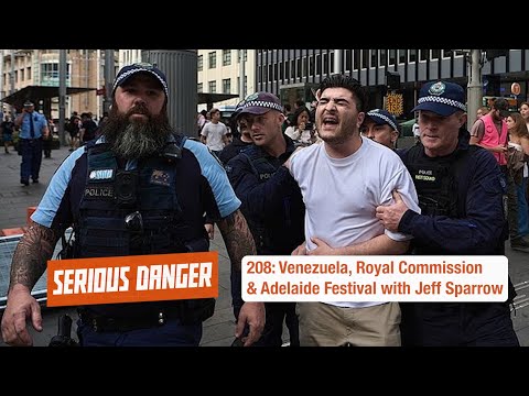 208: Venezuela, Royal Commission & Adelaide Festival with Jeff Sparrow