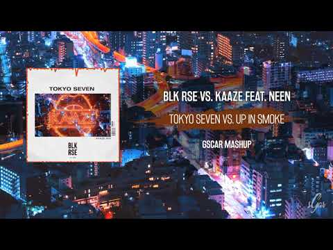 BLK RSE vs. KAAZE feat. NEEN - Tokyo Seven vs. Up In Smoke (Gscar Mashup)