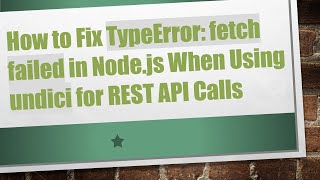 How to Fix TypeError: fetch failed in Node.js When Using undici for REST API Calls