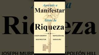 Aprende a Manifestar, Atrae La Riqueza - Joseph Murphy, Bob Proctor, Napoleón Hill y Sadhguru