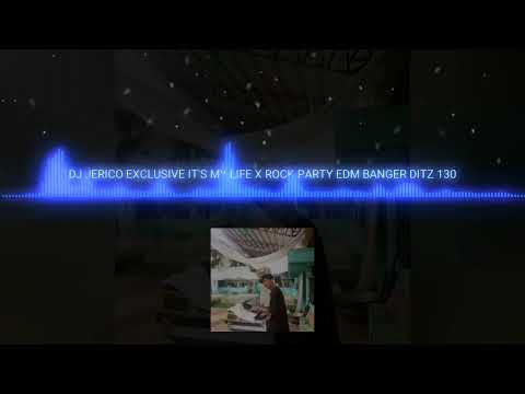 DJ JERICO EXCLUSIVE IT'S MY LIFE X ROCK PARTY EDM BANGER DITZ 130