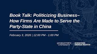 Book Talk: Politicizing Business: How Firms Are Made to Serve the Party-State in China
