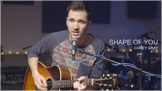 Shape Of You - Ed Sheeran (Acoustic Cover by Corey Gray) - On iTunes & Spotify