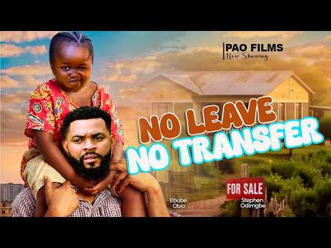 NO LEAVE NO TRANSFER - EBUBE OBIO, STEPHEN ODIMGBE 2026 latest nigerian nollywood full movies