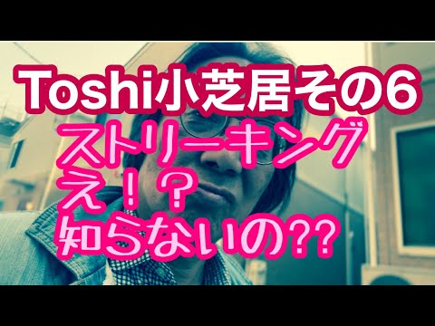 哲学科 Toshi小芝居その6ストリーキング知らないの！？