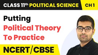 Putting Political Theory to Practice- Political Theory: An Introduction | Class 11 Political Science