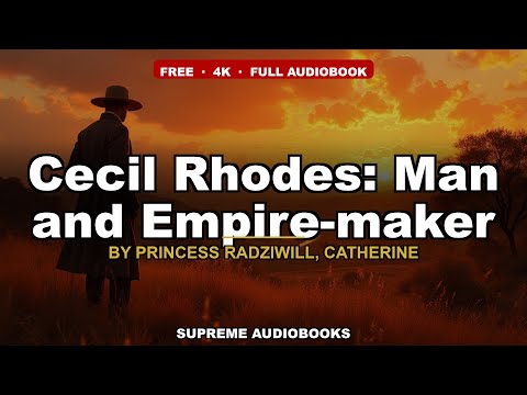 Cecil Rhodes: Man and Empire-maker by Princess Radziwill, Catherine — free full audiobook