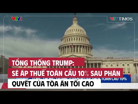 Tổng thống Trump: Sẽ áp thuế toàn cầu 10% sau phán quyết của Tòa án Tối cao | Cụm tin | VTV Times