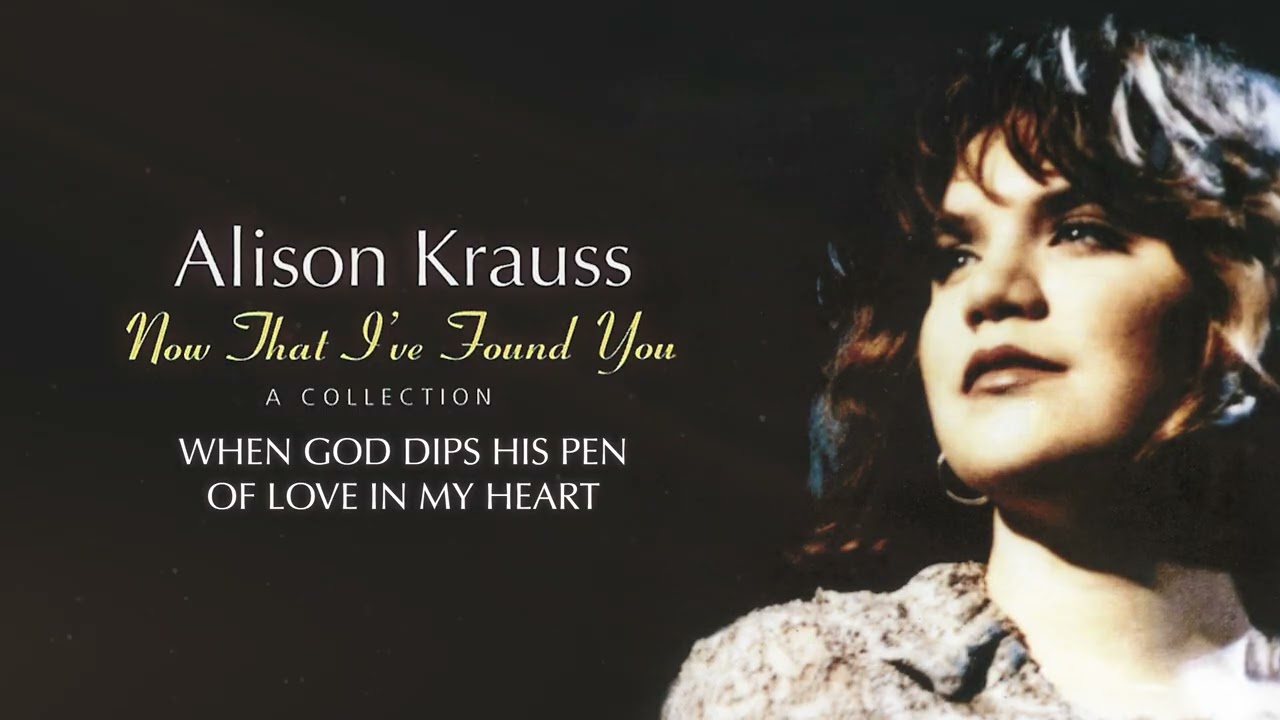 Alison Krauss - When God Dips His Pen of Love in My Heart