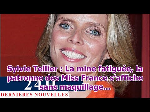 Sylvie Tellier : La mine fatiguée, la patronne des Miss France s'affiche sans maquillage...