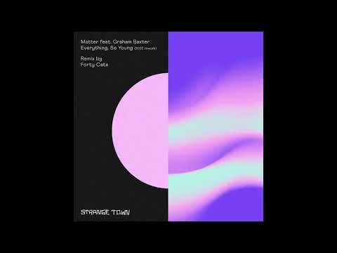 Matter feat Graham Baxter - Everything, So Young (Forty Cats Remix) [Strange Town Recordings]