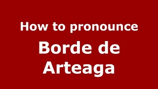 How to pronounce Borde De Arteaga
