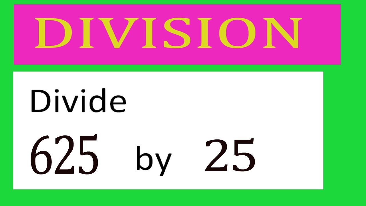 Divide     625      by     25  Divide   completely