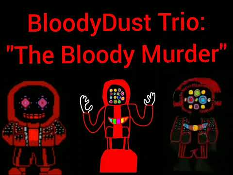 BloodyDust Trio Phase 1: - "The Bloody Murder"