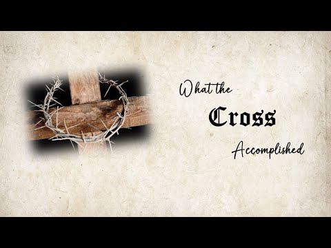 20220501 AM What the Cross Accomplished
