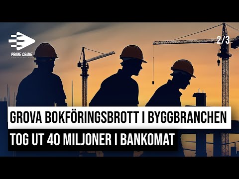 GROVA BOKFÖRINGSBROTT I BYGGBRANCHEN - TOG UT 40 MILJONER UR BANKOMAT | DEL 2/3