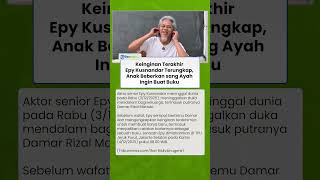 Keinginan Terakhir Epy Kusnandar Terungkap, Anak Beberkan sang Ayah Ingin Buat Buku