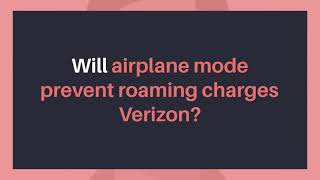 Will airplane mode prevent roaming charges Verizon?