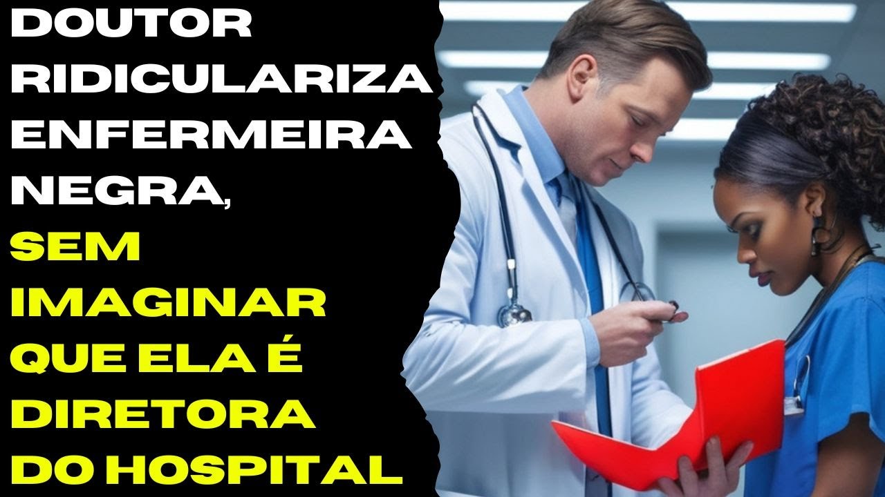 Doutor Ridiculariza Enfermeira Negra, Sem Imaginar que Ela é Diretora do Hospital