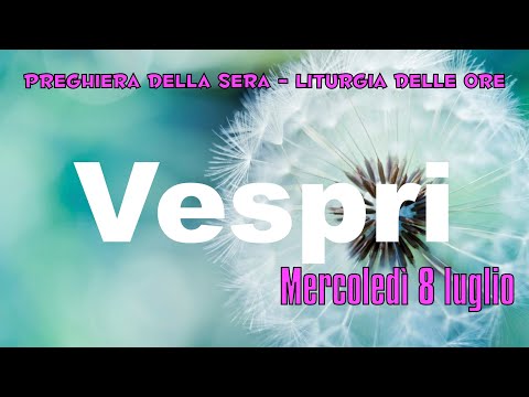 Preghiera dei Vespri, Mercoledì 8 luglio