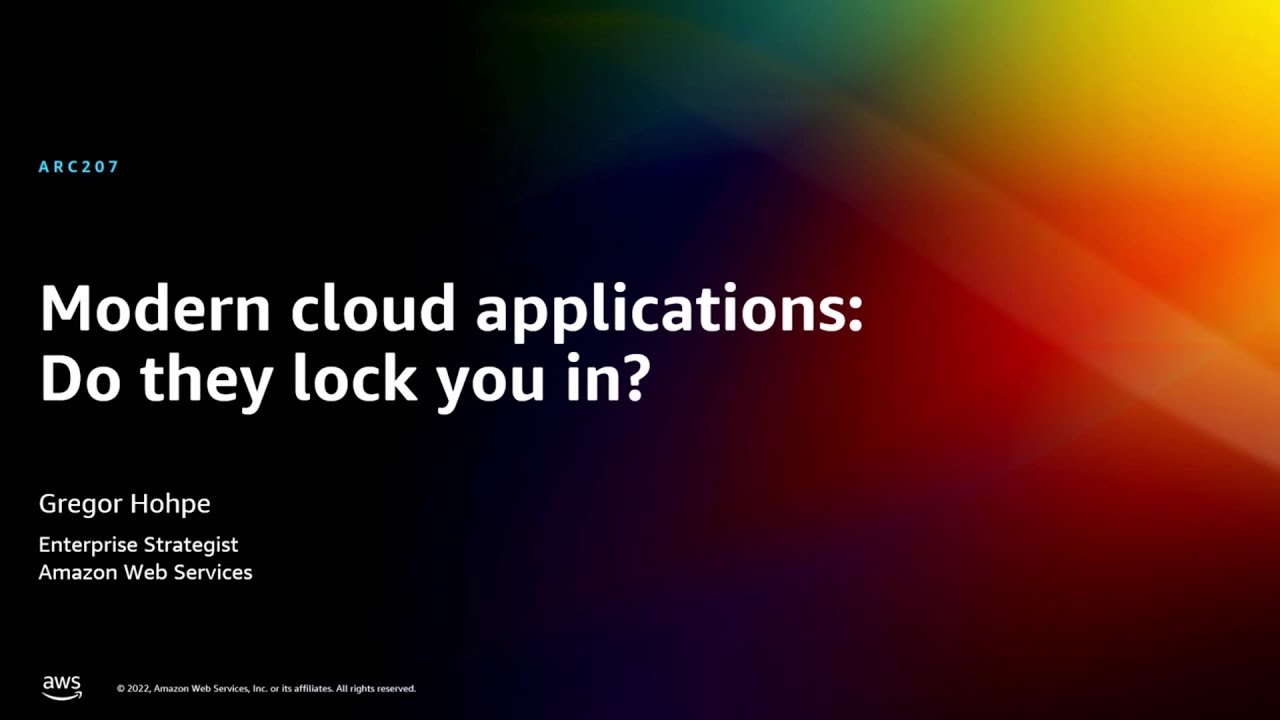 AWS re:Invent 2022 - Modern cloud applications: Do they lock you in? (ARC207)