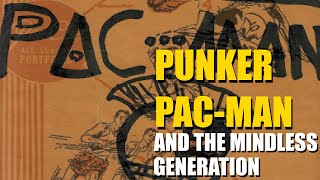Punker Pac-Man and the Mindless Generation
