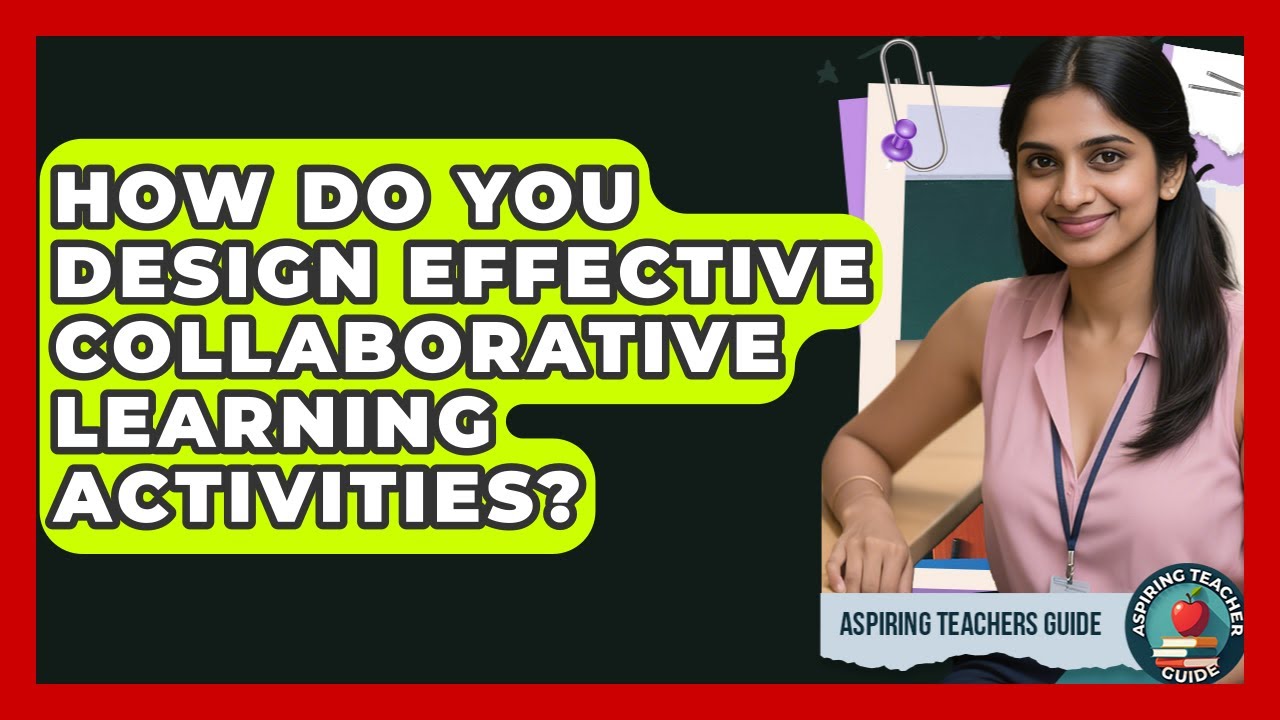 How Do You Design Effective Collaborative Learning Activities? - Aspiring Teacher Guide