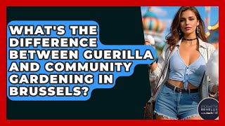 What's The Difference Between Guerilla And Community Gardening In Brussels? - Exploring The Benelux