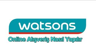 Watsons Online Alışveriş Nasıl Yapılır - Watsons Siparişi