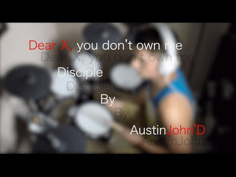 Dear X, you don't own me - Disciple (Drum Cover)